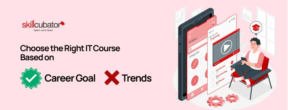 How to Choose the Right IT Course Based on Your Career Goal and Not Trends